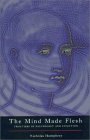 The Mind Made Flesh - Essays from the Frontiers of Psychology and Evolution